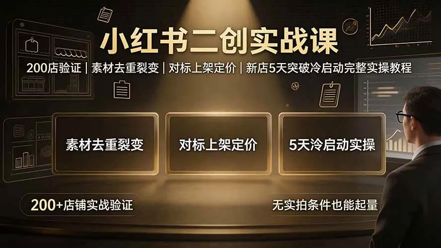 (19370期)小红书二创实战课:200店验证|素材去重裂变|对标上架定价|新店5天突破冷启动完整实操教程-副业吧