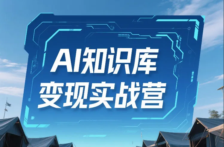AI知识库变现实战营，不会做产品？不会变现？不会做内容？这一套，让你马上能卖+未来能做-副业吧