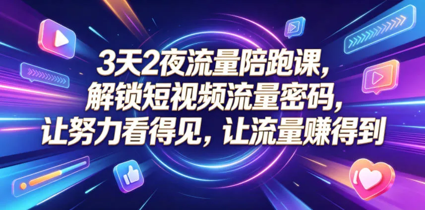 3天2夜流量陪跑课,解锁短视频流量密码,让努力看得见,让流量賺得到(更新0810)-副业吧