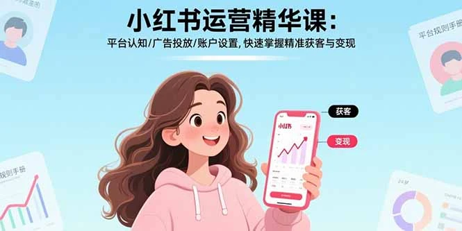 【精】小红书运营精华课-更新：平台认知/广告投放/账户设置,快速掌握精准获客与变现-副业吧