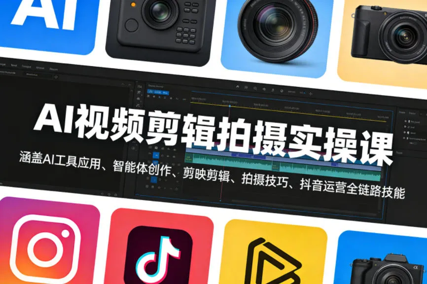 AI视频剪辑拍摄实操课，涵盖AI工具应用、智能体创作、剪映剪辑、拍摄技巧、抖音运营等全链路技能-副业吧