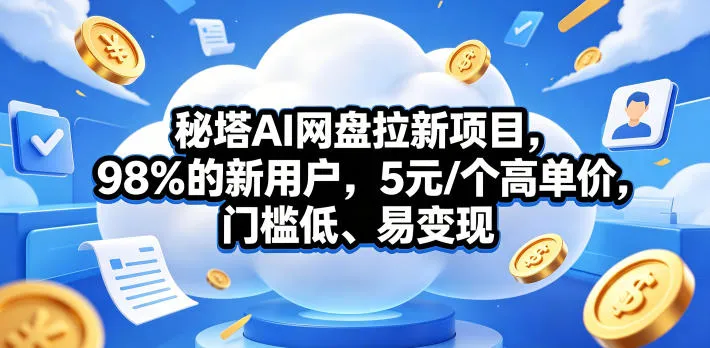 秘塔AI网盘拉新项目,98%的新用户,5元/个高单价,门槛低、易变现-副业吧