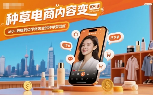 【精】种草电商内容变现系列课，从0-1边賺钱边学做吸金的种草型网红-副业吧