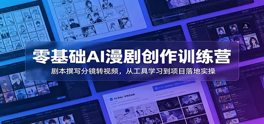 零基础AI漫剧创作训练营：剧本撰写分镜转视频，从工具学习到项目落地实操-副业吧