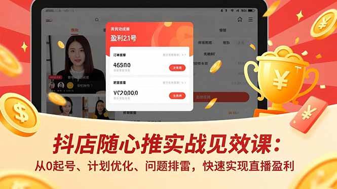 (16726期)抖店随心推实战见效课:从0起号、计划优化、问题排雷,快速实现直播盈利-副业吧