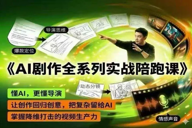 AI剧作全系列实战陪跑课,懂AI,更懂导演,让创作回归创意,把复杂留给AI,掌握降维打击的视频生产力-副业吧