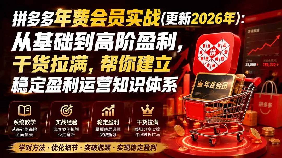 (20093期)拼多多年费会员实战(更新2026年):从基础到高阶盈利,干货拉满,帮你建立稳定盈利运营知识体系-副业吧