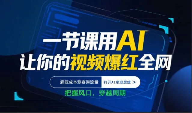 一节课用AI让你的视频爆红全网,超低成本测赛道流量,打开AI变现思维,把握风口,穿越周期-副业吧