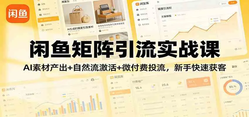 闲鱼矩阵引流实战课：AI素材产出+自然流激活+微付费投流，新手快速获客-副业吧