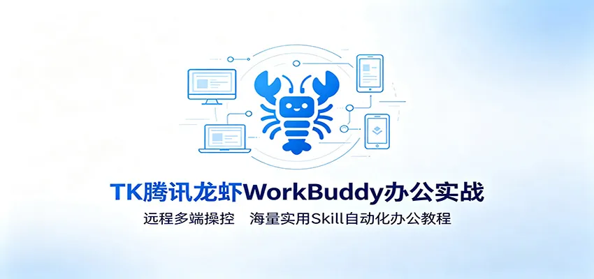 MK腾讯龙虾WorkBuddy办公实战：远程多端操控，海量实用Skill自动化办公教程-副业吧