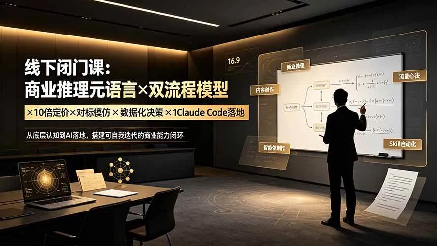 (19381期)线下闭门课:商业推理元语言×双流程模型×10倍定价×对标模仿×数据化决策×Claude Code落地,击穿认知盲区-副业吧