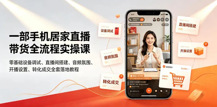一部手机居家直播带货全流程实操课|零基础设备调试、直播间搭建、音频氛围、开播设置、转化成交全套落地教程-副业吧