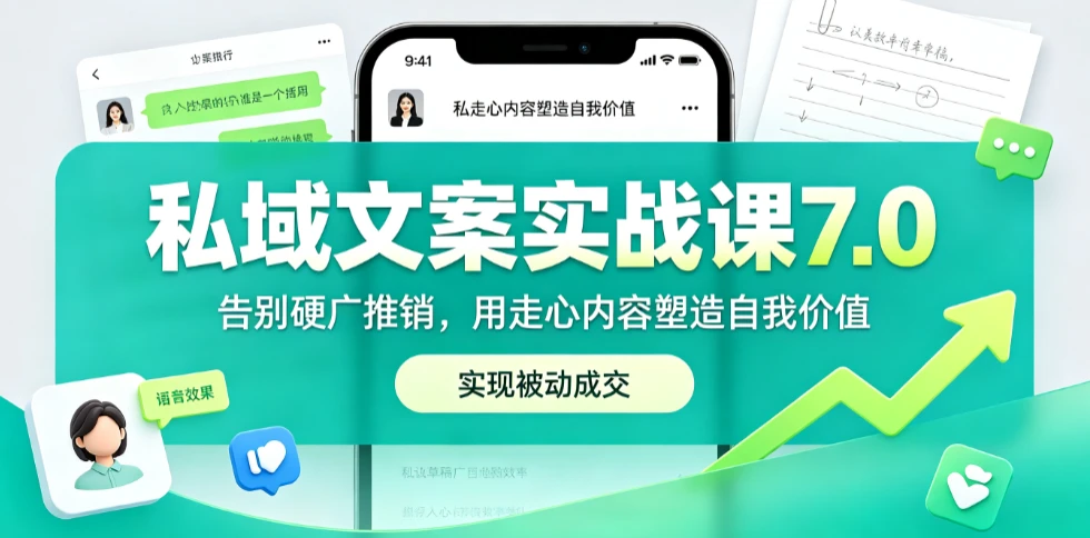 【精】私域文案实战课7.0:重塑人设价值体系|-告别硬广推销×走心内容×自我价值塑造,实现被动成交-副业吧