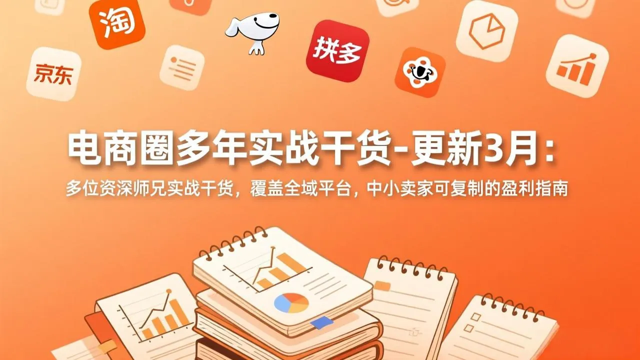 【精】电商圈多年实战干货-更新3月：多位资深师兄实战干货，覆盖全域平台，中小卖家可复制的盈利指南-副业吧