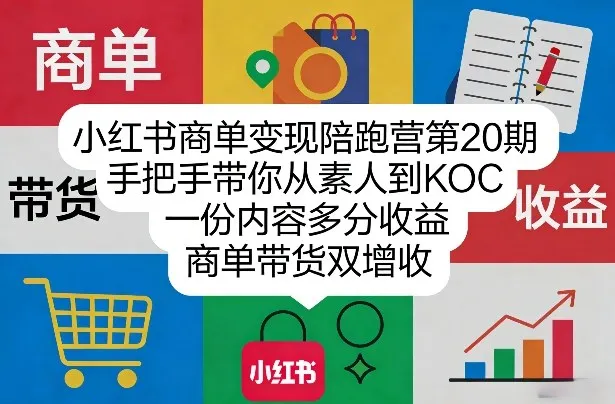 小红书商单变现陪跑营第20期，手把手带你从素人到KOC，一份内容多分收益，商单带货双增收-副业吧