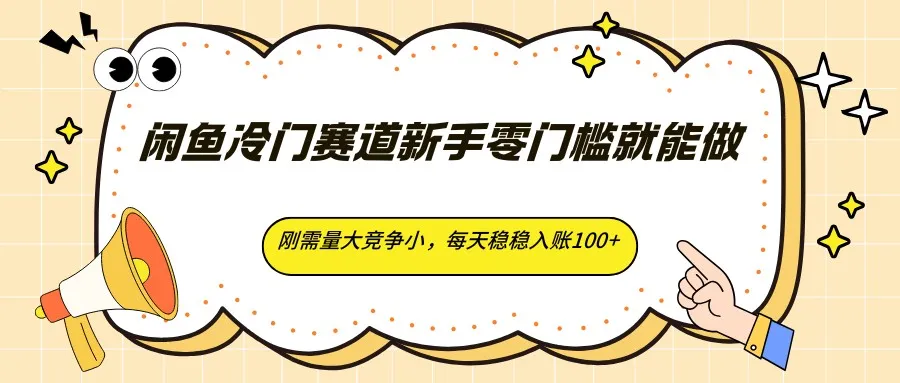 闲鱼冷门赛道新手零门槛就能做，刚需量大竞争小，每天稳稳入账100+-副业吧