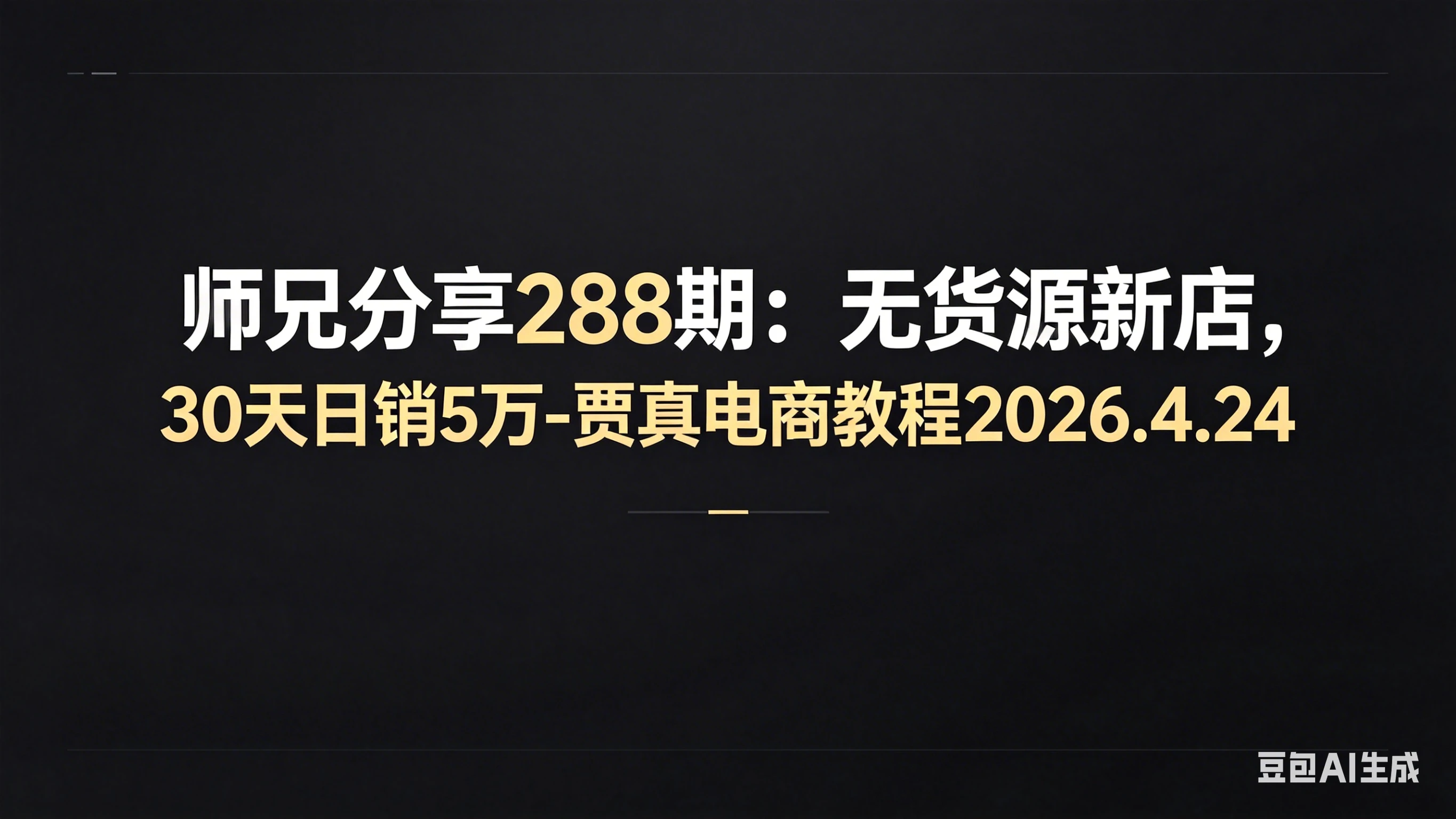 【精】师兄分享288期：无货源新店，30天日销5万-贾真电商教程2026.4.24-副业吧
