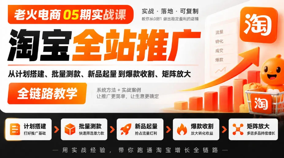 老火电商05期实战课|淘宝全站推广从计划搭建、批量测款、新品起量到爆款收割、矩阵放大全链路教学-副业吧