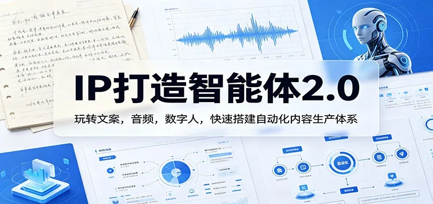 IP打造智能体2.0：玩转文案，音频，数字人，快速搭建自动化内容生产体系-副业吧