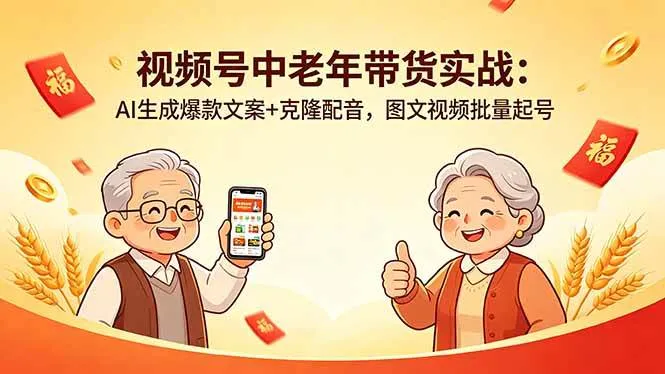 （18396期）视频号中老年带货实战：AI生成爆款文案+克隆配音，图文视频批量起号-副业吧