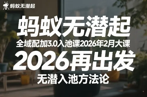 蚂蚁无潜不起全域配抖加3.0入池课2026年2月大课，2026再出发，无潜入池方法论-副业吧