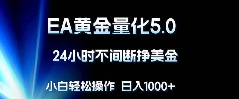 （18191期）EA黄金量化5.0，24小时不间断挣美金，小白轻松上手，日入1000+-副业吧