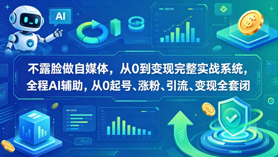 【精】不露脸做自媒体，从0到变现完整实战系统，全程AI辅助，从0起号、涨粉、引流、变现全套闭环-副业吧
