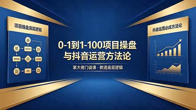 （18382期）0-1到1-100怎么建？某大佬门徒课教透项目操盘底层逻辑+抖音运营必成方法论-副业吧