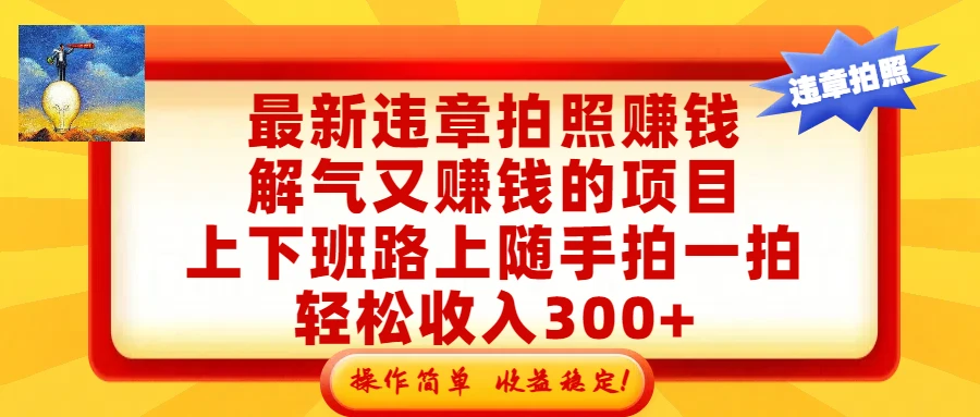 最新违章拍照赚钱，解气又赚钱的项目，上下班路上随手拍一拍，轻松收入300+，悄悄的闷声发大财，操作简单，收益稳！-副业吧