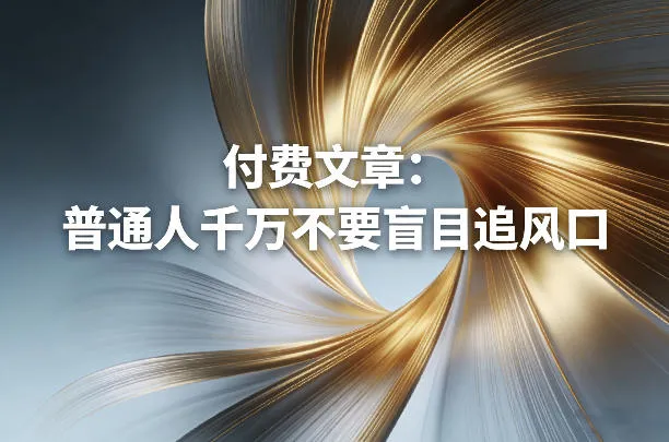 付费文章：普通人千万不要盲目追风口-副业吧