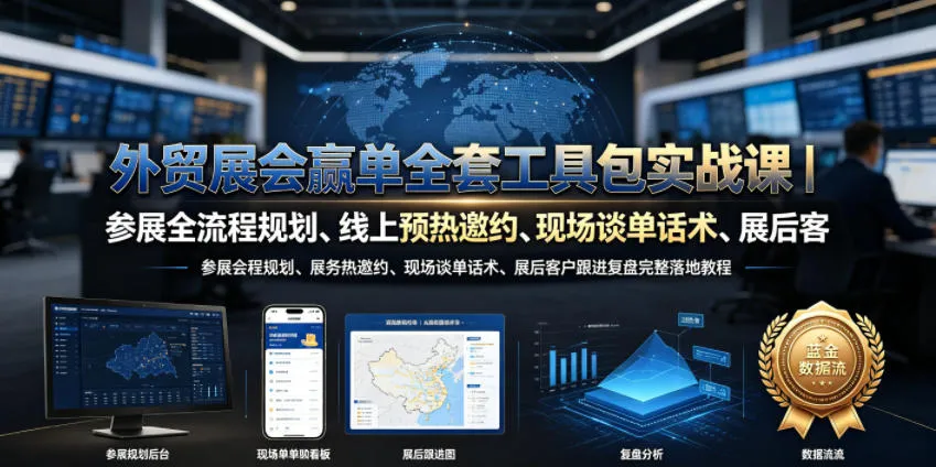 外贸展会赢单全套工具包实战课|参展全流程规划、线上预热邀约、现场谈单话术、展后客户跟进复盘完整落地教程-副业吧