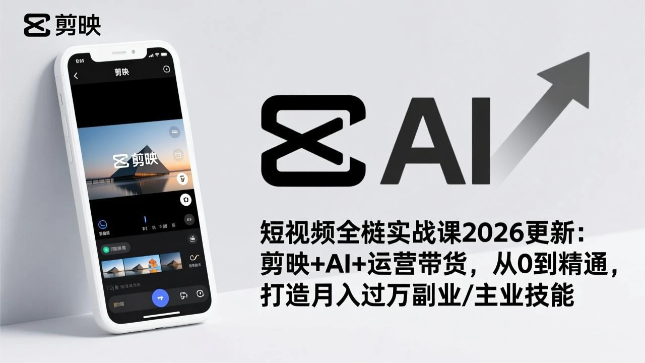 【精】短视频全栈实战课2026更新：剪映+AI+运营带货，从0到精通，打造月入过万副业/主业技能-副业吧