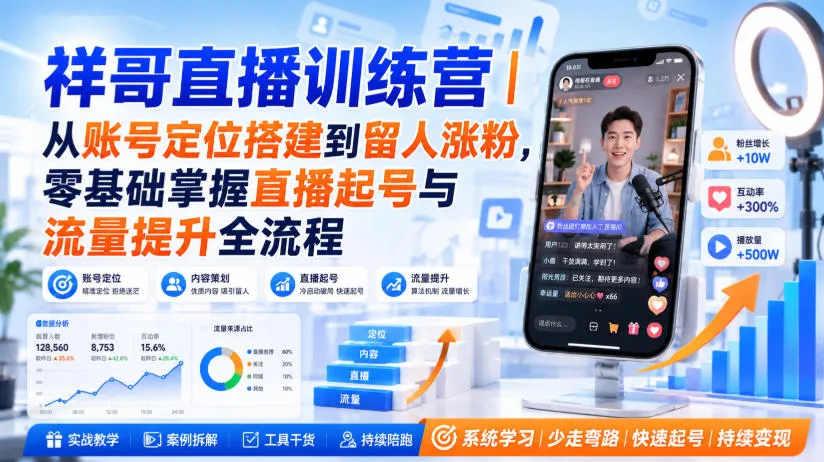 祥哥直播训练营|从账号定位搭建到留人涨粉,零基础掌握直播起号与流量提升全流程-副业吧