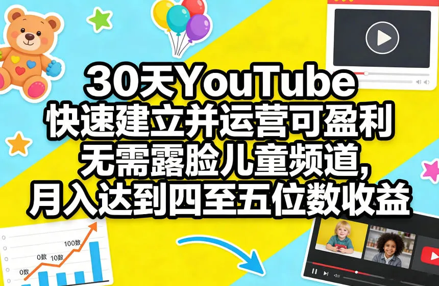 30天YouTube快速建立并运营可盈利无需露脸儿童频道，月入达到四至五位数收益-副业吧