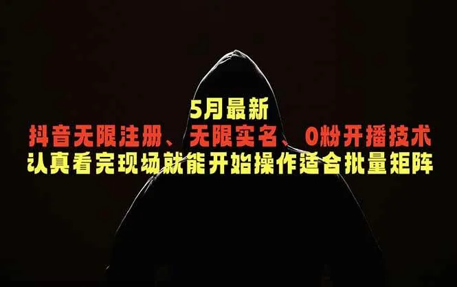 （18735期）5月最新抖音无限注册、无限实名、0粉开播技术，认真看完现场就能开始操作，适合批量矩阵-副业吧
