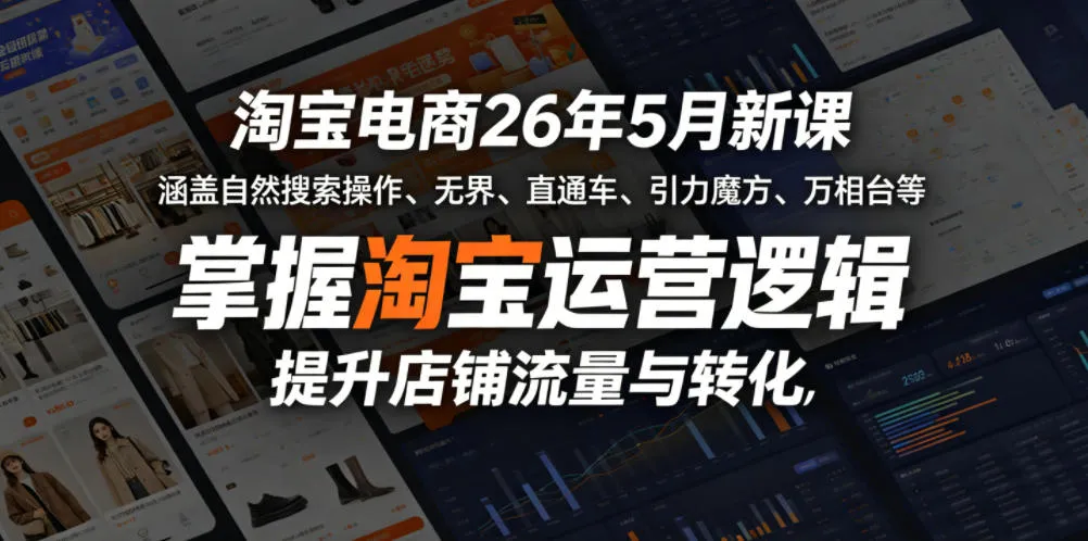 淘宝电商26年5月新课,涵盖自然搜索操作、无界、直通车、引力魔方、万相台等,掌握淘宝运营逻辑,提升店铺流量与转化-副业吧