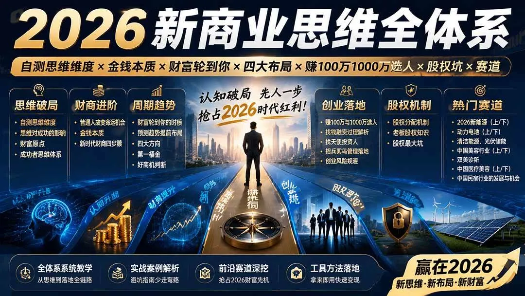 （19696期）2026新商业思维全体系：自测思维维度×金钱本质×财富轮到你×四大布局×赚100万1000万选人×股权坑×赛道-副业吧