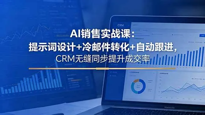 (18526期)AI销售实战课:提示词设计+冷邮件转化+自动跟进,CRM无缝同步提升成交率-副业吧