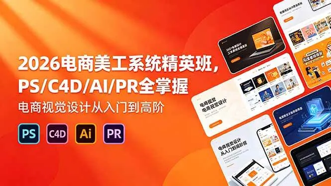 (18504期)2026电商美工系统精英班,PS/C4D/AI/PR全掌握,电商视觉设计从入门到高阶-副业吧