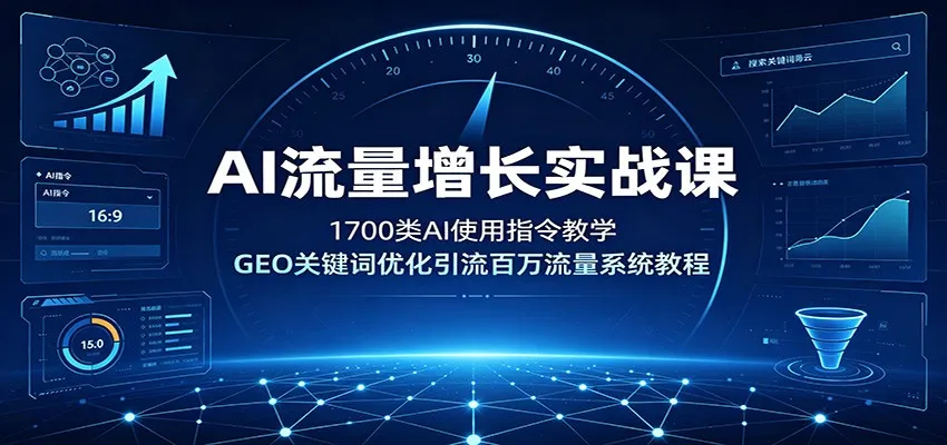 AI流量增长实战课:1700类AI使用指令教学,GEO关键词优化引流百万流量系统教程-副业吧