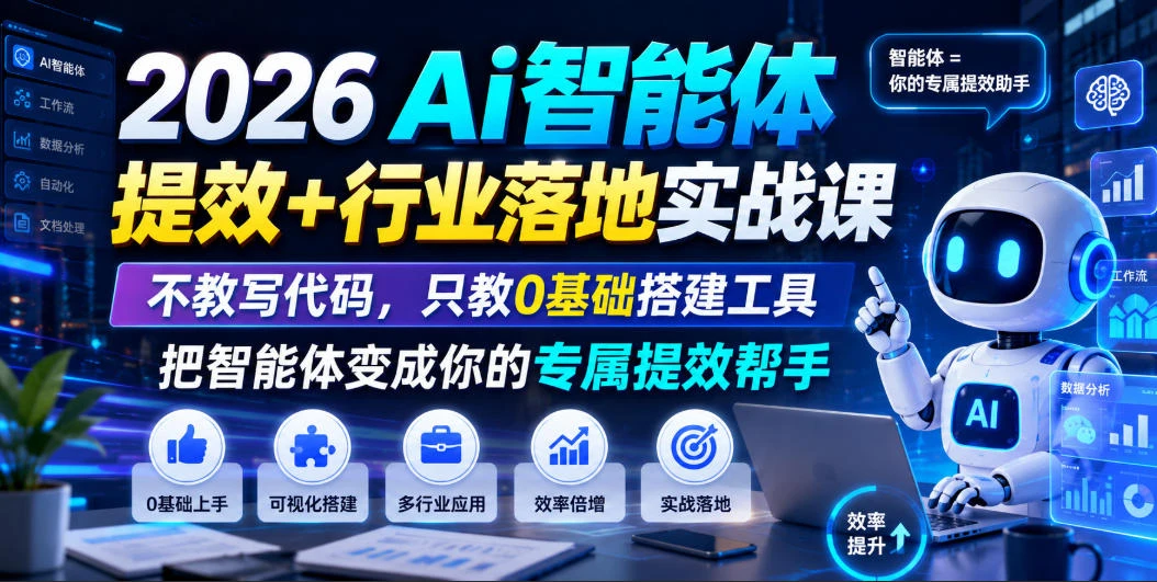 【精】2026Ai智能体提效+行业落地实战课，不教写代码，只教0基础搭建工具把智能体变成你的专属提效帮手-副业吧