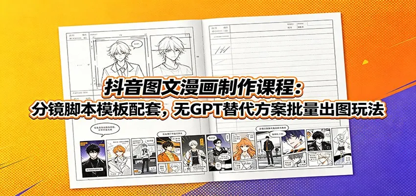 抖音图文漫画制作课程:分镜脚本模板配套,无GPT替代方案批量出图玩法-副业吧