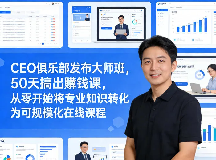 CEO俱乐部发布大师班，50天搞出賺钱课，从零开始将专业知识转化为可规模化在线课程-副业吧