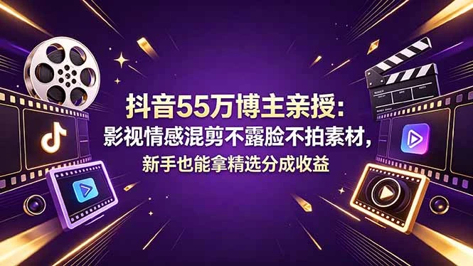 抖音55万博主亲授：影视情感混剪不露脸不拍素材，新手也能拿精选分成收益-副业吧