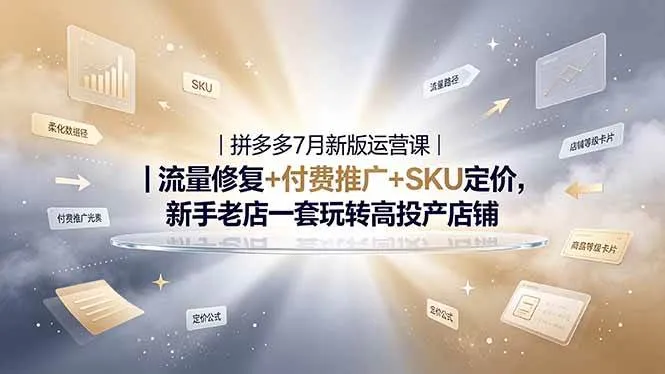 (19167期)2026拼多多掘金运营私教大课-7月,流量推广定价申诉全覆盖,一套打法稳定店铺长期出单-副业吧