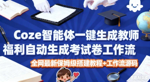 Coze智能体一键生成教师福利自动生成考试试卷工作流,全网最新保姆级搭建教程+工作流源码-副业吧