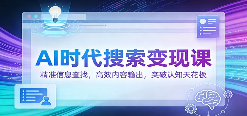 AI时代搜索变现课：精准信息查找，高效内容输出，突破认知天花板-副业吧