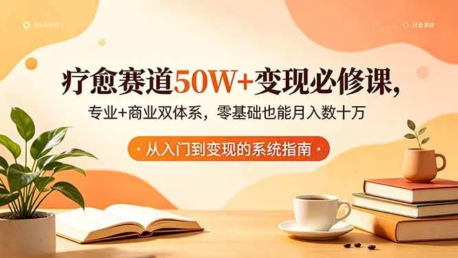 (18523期)疗愈赛道50W+变现必修课,专业+商业双体系,零基础也能月入数十万-副业吧