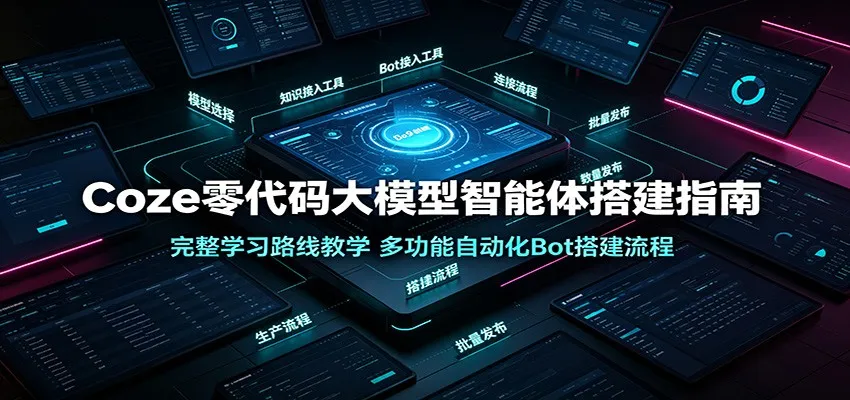 Coze零代码大模型智能体搭建指南:完整学习路线教学,多功能自动化Bot搭建流程-副业吧
