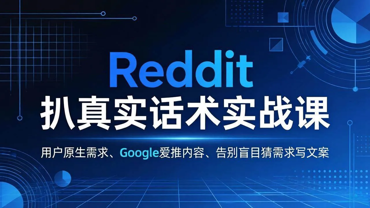 （17810期）Reddit 扒真实话术实战课：用用户原生需求做 Google 爱推内容，告别盲目猜需求写文案-副业吧